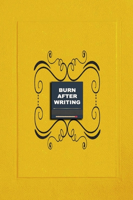 Burn After Writing Yellow: How Honest Can You Be When No One Is Watching - Discover Your Inner Truths and Heal Yourself. A Reflective Journal for Cover Image
