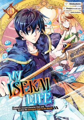 My Isekai Life 04: I Gained a Second Character Class and Became the Strongest Sage in the World! By Shinkoshoto, Ponjea (Friendly Land) (Illustrator), Huuka Kazabana (Designed by) Cover Image