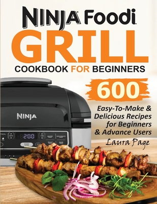 Ninja Foodi Grill Cookbook For Beginners: 600 Easy-To-Make & Delicious Recipes For Beginners & Advanced Users By Laura Page Cover Image