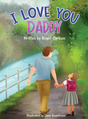 I Love you Daddy: A dad and daughter relationship By Roger L. Carlson, Elena Bogatireva (Illustrator), Roseann Woodka (Editor) Cover Image