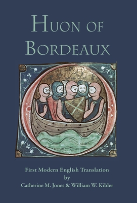 Huon of Bordeaux: First Modern English Translation By Catherine M. Jones (Editor), William W. Kibler (Editor) Cover Image