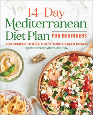 The 14-Day Mediterranean Diet Plan for Beginners: 100 Recipes to Kick-Start Your Health Goals By Christine Patorniti Cover Image