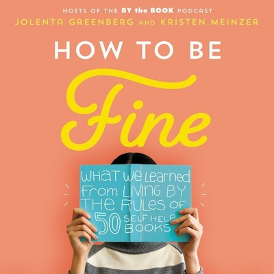 How to Be Fine Lib/E: What We Learned by Living by the Rules of 50 Self-Help Books By Jolenta Greenberg (Read by), Kristen Meinzer (Read by) Cover Image