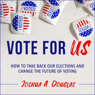 Vote for Us: How to Take Back Our Elections and Change the Future of Voting By Joshua A. Douglas, Keith Sellon-Wright (Read by) Cover Image