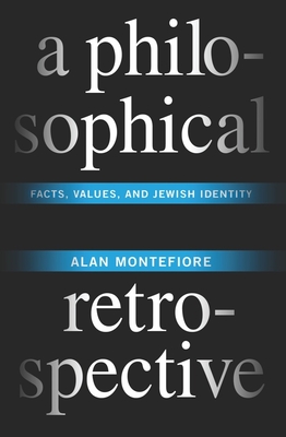 A Philosophical Retrospective: Facts, Values, and Jewish Identity (Columbia Themes in Philosophy) By Alan Montefiore Cover Image