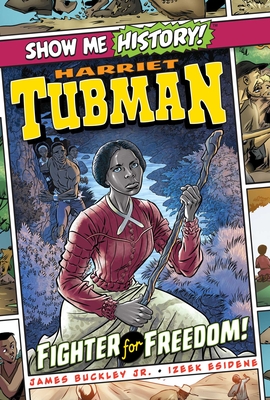 Harriet Tubman: Fighter for Freedom! (Show Me History!) By James Buckley, Jr., Izeek Esidene (Illustrator), John Roshell (Letterer), Cassie Anderson (Colorist), Cassie Anderson (Inker), Caitlin Like (Inker) Cover Image