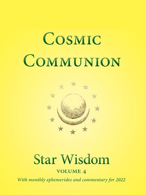 Cosmic Communion: Star Wisdom, Vol 4: With Monthly Ephemerides and Commentary for 2022