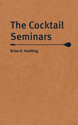 The Cocktail Seminars By Brian D. Hoefling Cover Image