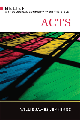 Acts (TCB) (Belief: A Theological Commentary on the Bible) By Willie James Jennings Cover Image