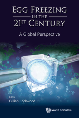 Egg Freezing in the 21st Century: A Global Perspective By Gillian Lockwood (Editor) Cover Image