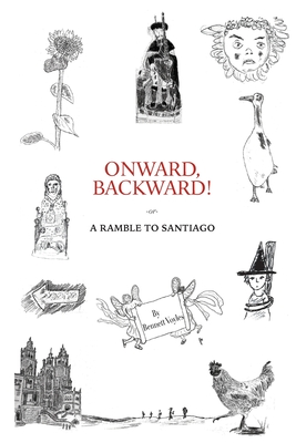 Onward, Backward! -or- A Ramble to Santiago: Being a True Account of a Heathen Family's 1,500-kilometer pilgrimage to Santiago de Compostela, together By Bennett Voyles Cover Image