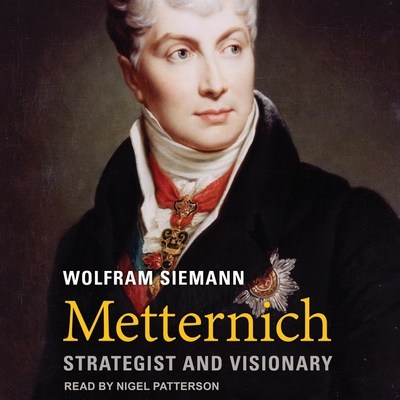 Metternich: Strategist and Visionary By Wolfram Siemann, Daniel Steuer (Contribution by), Nigel Patterson (Read by) Cover Image