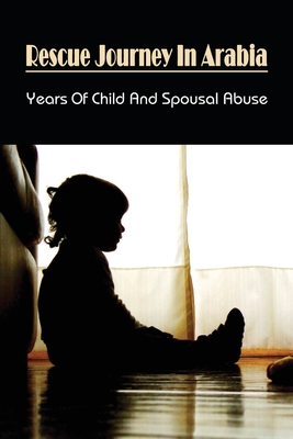 Rescue Journey In Arabia: Years Of Child And Spousal Abuse: International Parental Child Abduction Stories By Boyd Bouchaert Cover Image
