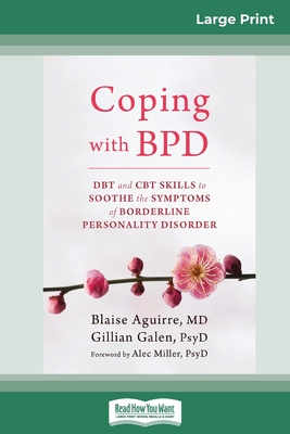 Coping with BPD: DBT and CBT Skills to Soothe the Symptoms of Borderline Personality Disorder (16pt Large Print Edition) By Blaise Aguirre, Gillian Galen Cover Image