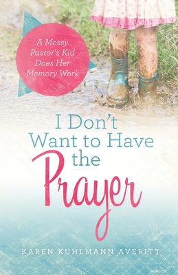 I Don't Want to Have the Prayer: A Messy Pastor's Kid Does Her Memory Work Cover Image