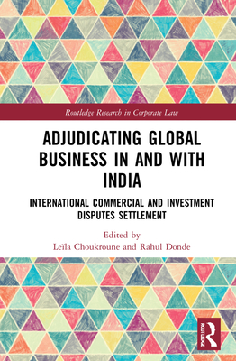 Adjudicating Global Business in and with India: International Commercial and Investment Disputes Settlement (Routledge Research in Corporate Law) Cover Image