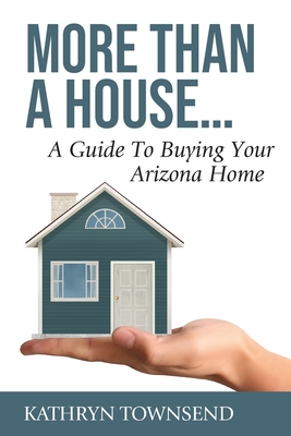 More Than A House...: A Guide To Buying Your Arizona Home By Kathryn Townsend Cover Image