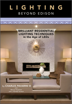 Lighting Beyond Edison: Brilliant Residential Lighting Techniques in the Age of LEDs By Charles Pavarini III, Mervyn Kaufman, J. Randall Tarasuk Cover Image