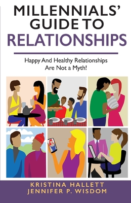 Millennials' Guide to Relationships: Happy and Healthy Relationships Are Not a Myth! By Jennifer Wisdom, Kristina Hallett Cover Image