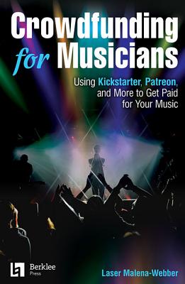 Crowdfunding for Musicians: Using Kickstarter, Patreon and More to Get Paid for Your Music Cover Image