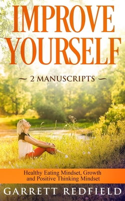 Improve Yourself: 2 Manuscripts - Healthy Eating Mindset, Growth and Positive Thinking Mindset Cover Image