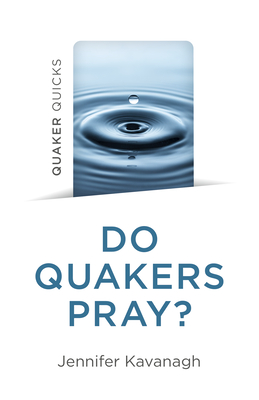 Quaker Quicks - Do Quakers Pray? By Jennifer Kavanagh Cover Image
