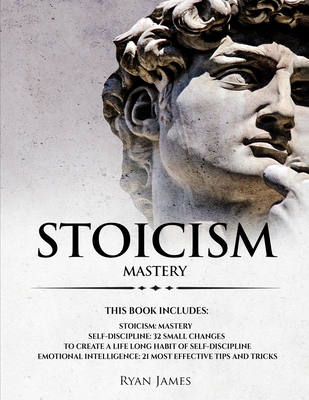 Stoicism: 3 Manuscripts - Mastering the Stoic Way of Life, 32 Small Changes to Create a Life Long Habit of Self-Discipline, 21 T Cover Image