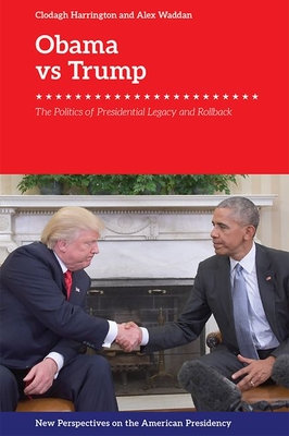 Obama V. Trump: The Politics of Presidential Legacy and Rollback By Clodagh Harrington, Alex Waddan Cover Image