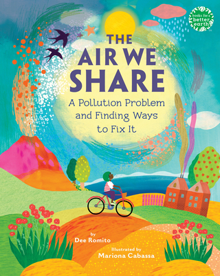 The Air We Share: A Pollution Problem and Finding Ways to Fix It (Books for a Better Earth) By Dee Romito, Mariona Cabassa (Illustrator) Cover Image