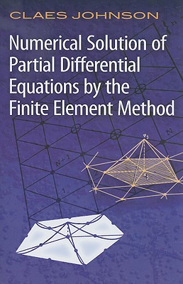 Numerical Solution of Partial Differential Equations by the Finite Element Method (Dover Books on Mathematics) By Claes Johnson Cover Image
