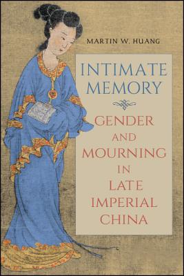 Intimate Memory: Gender and Mourning in Late Imperial China (Suny Chinese Philosophy and Culture)