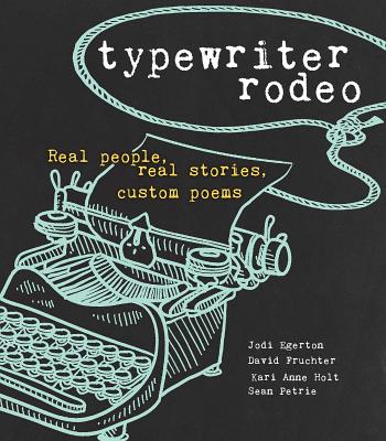 Typewriter Rodeo: Real People, Real Stories, Custom Poems By Jodi Egerton, David Fruchter, Sean Petrie, Kari Anne Holt Cover Image