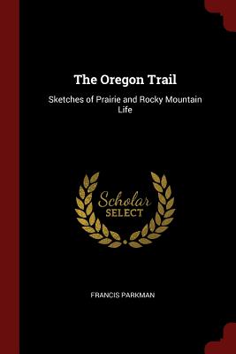 The Oregon Trail: Sketches of Prairie and Rocky Mountain Life Cover Image
