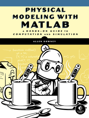 Physical Modeling with MATLAB: A Hands-on Guide to Computation and Simulation By Allen Downey Cover Image