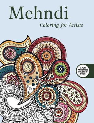 Mehndi: Coloring for Artists (Creative Stress Relieving Adult Coloring Book Series)