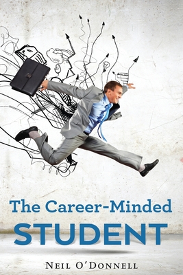 The Career-Minded Student: How To Excel In Classes And Land A Job By Neil O' Donnell Cover Image