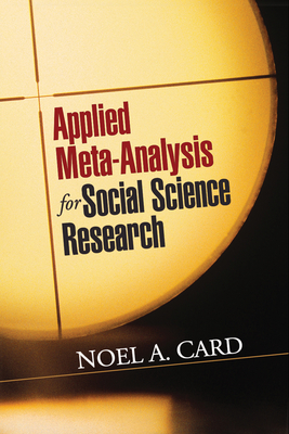 Applied Meta-Analysis for Social Science Research (Methodology in the Social Sciences) By Noel A. Card, PhD Cover Image