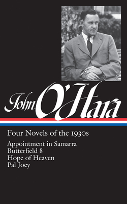 John O'Hara: Four Novels of the 1930s (LOA #313): Appointment in Samarra / Butterfield 8 / Hope of Heaven / Pal Joey (Library of America John O'Hara Edition #2) Cover Image