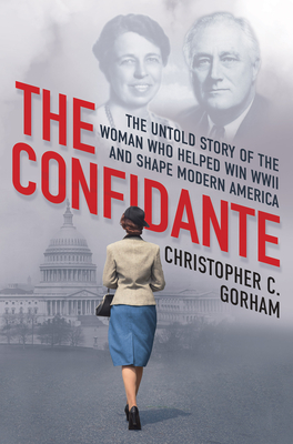 The Confidante: The Untold Story of the Woman Who Helped Win WWII