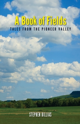 A Book of Fields: Tales from the Pioneer Valley By Stephen Billias Cover Image