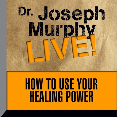 How to Use Your Healing Power: Dr. Joseph Murphy Live! By Joseph Murphy, Joseph Murphy (Read by), Joseph Murphy (Interviewer) Cover Image