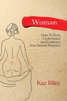 Woman: How To Find, Understand and Embrace Your Sexual Pleasure Cover Image