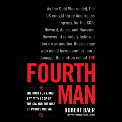 The Fourth Man: The Hunt for a KGB Spy at the Top of the CIA and the Rise of Putin's Russia By Robert Baer, Eric Jason Martin (Read by) Cover Image