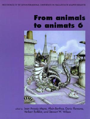 From Animals to Animats 6: Proceedings of the Sixth International Conference on Simulation of Adaptive Behavior (Complex Adaptive Systems: A Bradford Book)