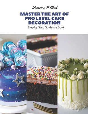 Master the Art of Pro Level Cake Decoration: Step by Step Guidance Book  (Paperback)