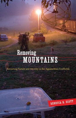 Removing Mountains: Extracting Nature and Identity in the Appalachian Coalfields (A Quadrant Book)