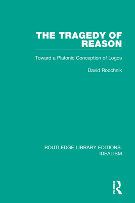 The Tragedy of Reason: Toward a Platonic Conception of Logos By David Roochnik Cover Image