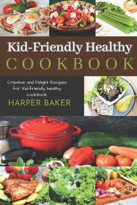 Kid-Friendly Healthy Cookbook: Creative and Delight Recipes for Kid-Friendly Healthy Cookbook By Harper Baker Cover Image