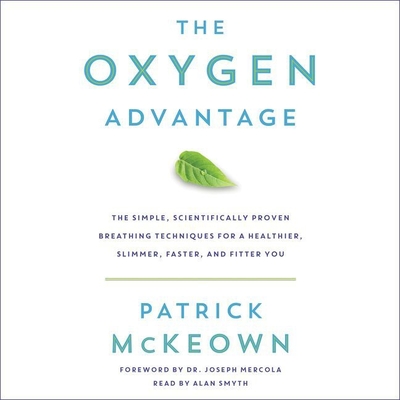 The Oxygen Advantage: The Simple, Scientifically Proven Breathing Techniques for a Healthier, Slimmer, Faster, and Fitter You By Patrick McKeown, Alan Smyth (Read by) Cover Image
