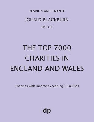 The Top 7000 Charities in England and Wales: Charities with income exceeding £1,000,000 By John D. Blackburn (Editor) Cover Image